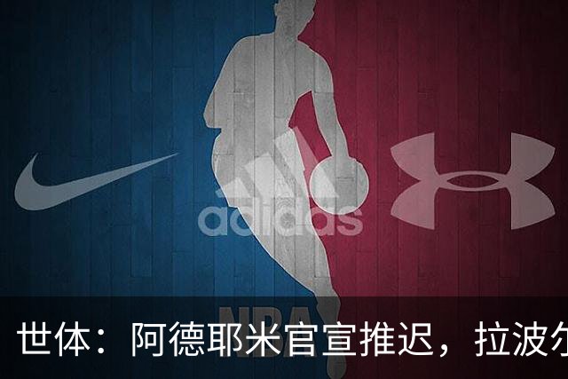 世体：阿德耶米官宣推迟，拉波尔塔和德科先在美看决赛