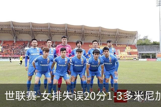 世联赛-女排失误20分1-3多米尼加 庄宇珊25分遗憾第5败