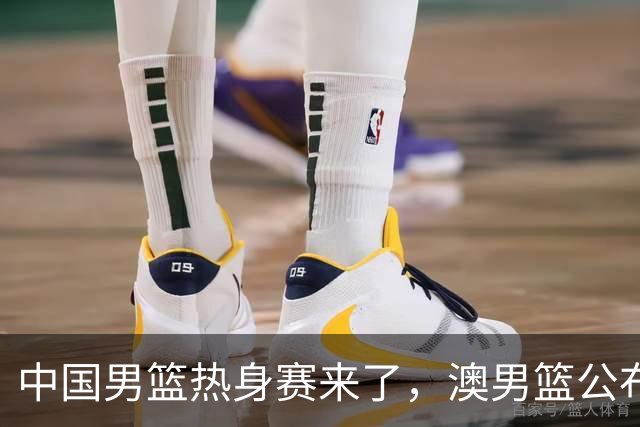 中国男篮热身赛来了，澳男篮公布大名单，仅10人+清一色生面孔！