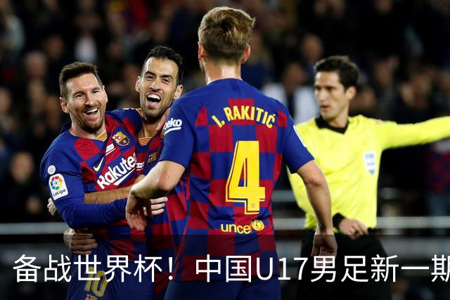 备战世界杯！中国U17男足新一期集训名单出炉