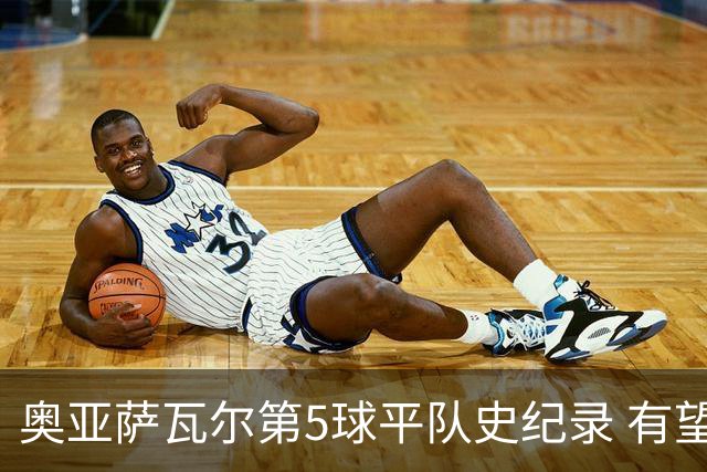 奥亚萨瓦尔第5球平队史纪录 有望独享西班牙单届射手王