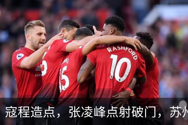 寇程造点，张凌峰点射破门，苏州1-0