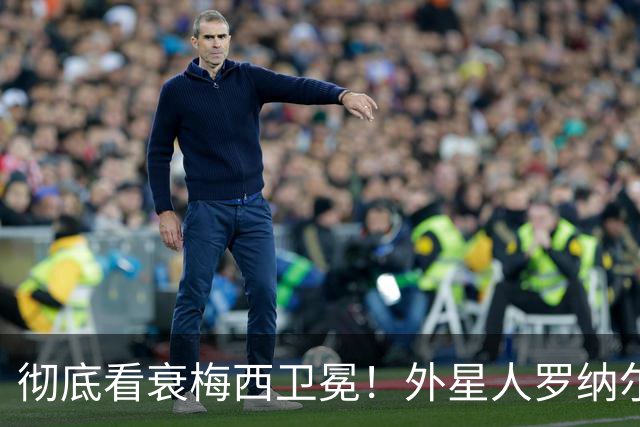 彻底看衰梅西卫冕！外星人罗纳尔多大胆预测2026年世界杯决赛