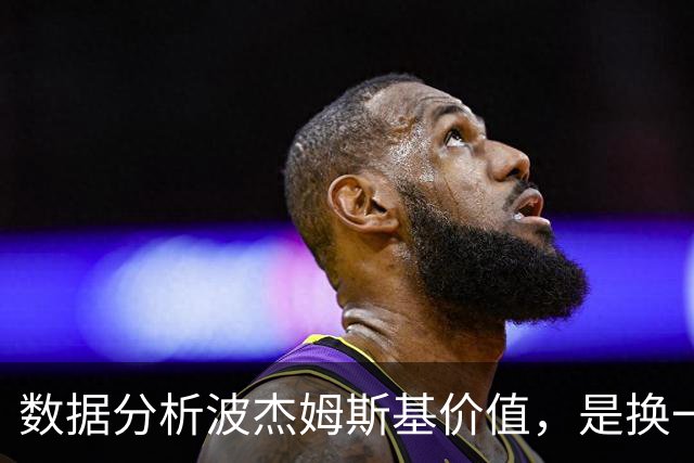 数据分析波杰姆斯基价值，是换一箱饮料还是2400万续约？