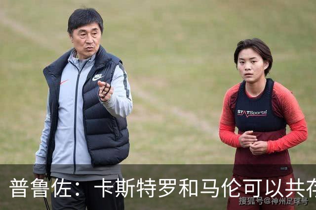 普鲁佐：卡斯特罗和马伦可以共存，罗马需要在现有阵容基础上补强