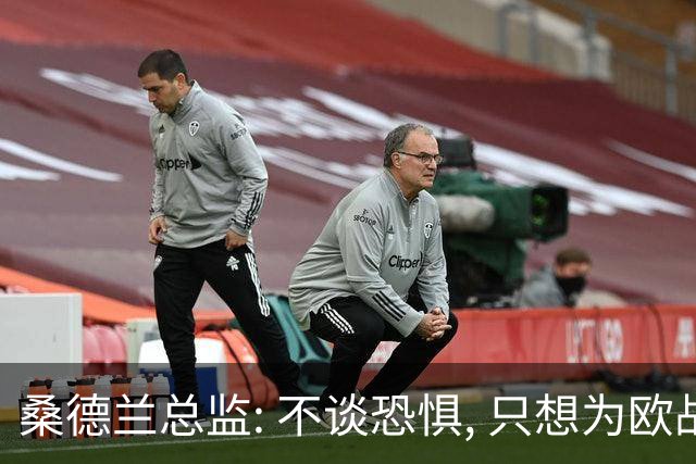 桑德兰总监: 不谈恐惧, 只想为欧战做好准备