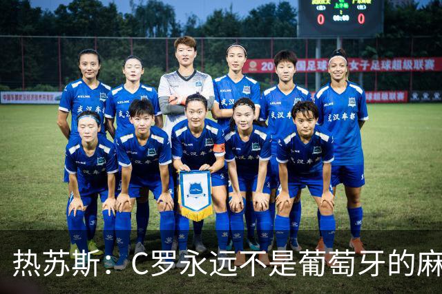 热苏斯：C罗永远不是葡萄牙的麻烦 我换下他16次没问题