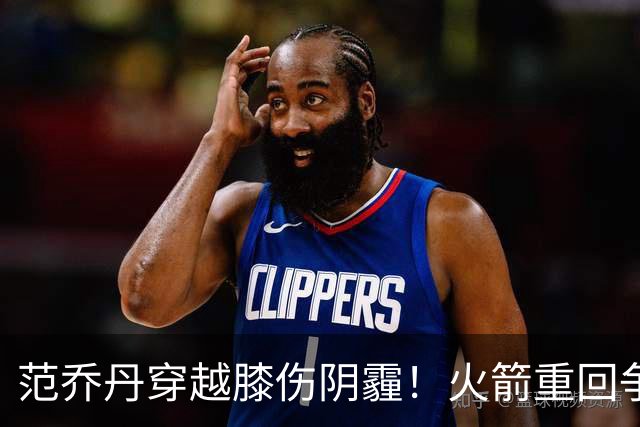 范乔丹穿越膝伤阴霾！火箭重回争冠行列