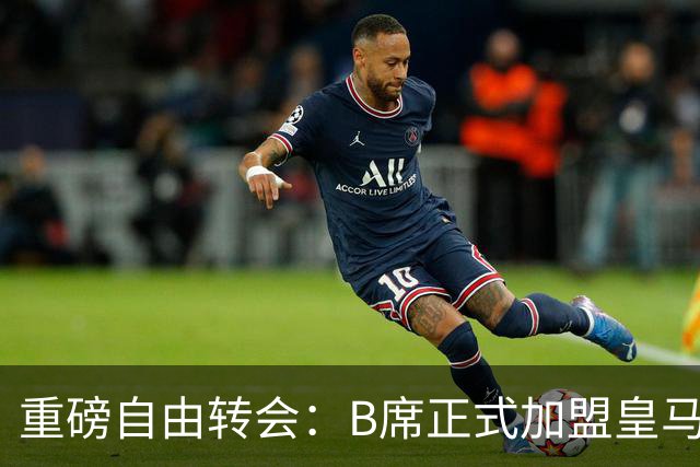 重磅自由转会：B席正式加盟皇马，穆里尼奥完整阵容出炉，西甲冠军悬念提前落幕