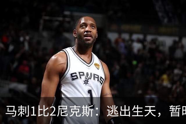 马刺1比2尼克斯：逃出生天，暂时